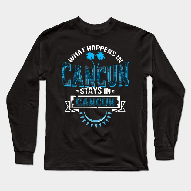 Funny Saying "What Happens In Cancun" Mexico Souvenir Long Sleeve T-Shirt by TexasTeez